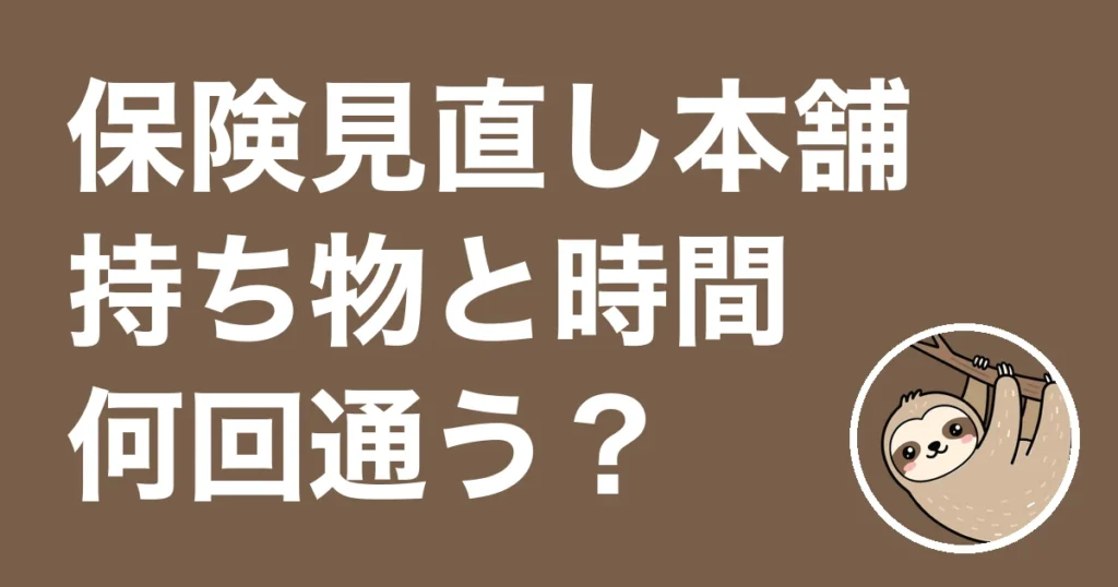 保険見直し本舗の持ち物・所要時間・何回通う？3回通った僕の記録と公式の答え