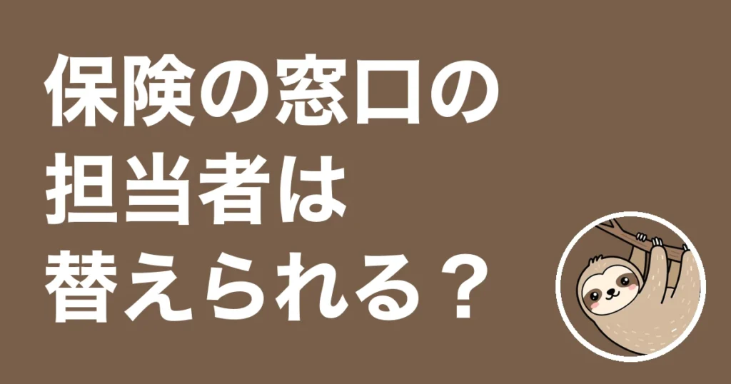 保険の窓口の担当者は替えられる？合わないときの動き方と相談した僕の体験談
