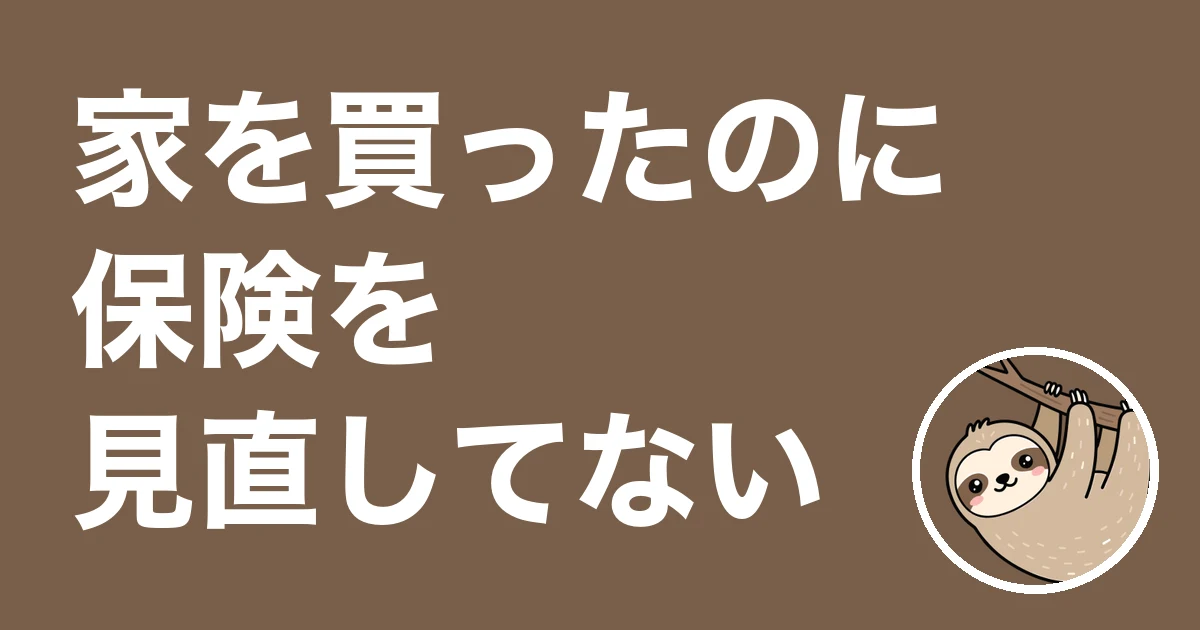 家を買ったのに保険を見直してない人へ