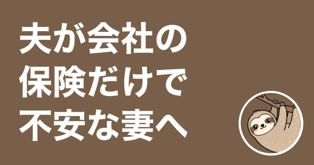 夫が会社の保険だけで不安な妻へ