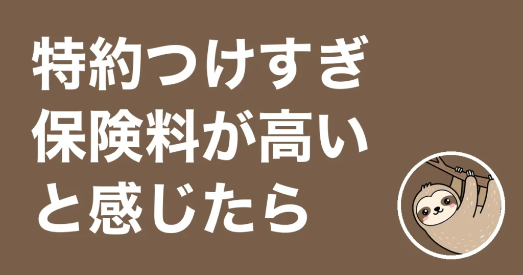 特約をつけすぎて保険料が高い人へ