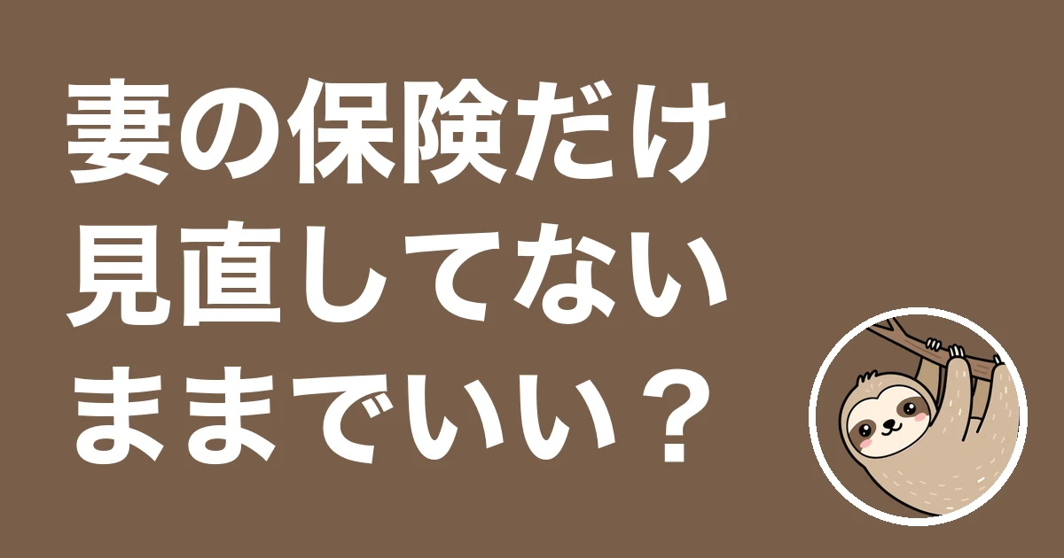 妻の保険だけ見直してない夫婦へ